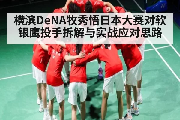 横滨DeNA牧秀悟日本大赛对软银鹰投手拆解与实战应对思路